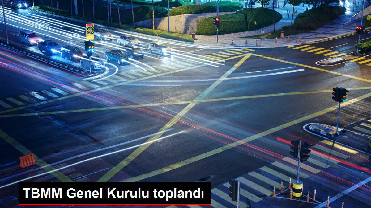 TBMM Genel Kurulu toplandı
