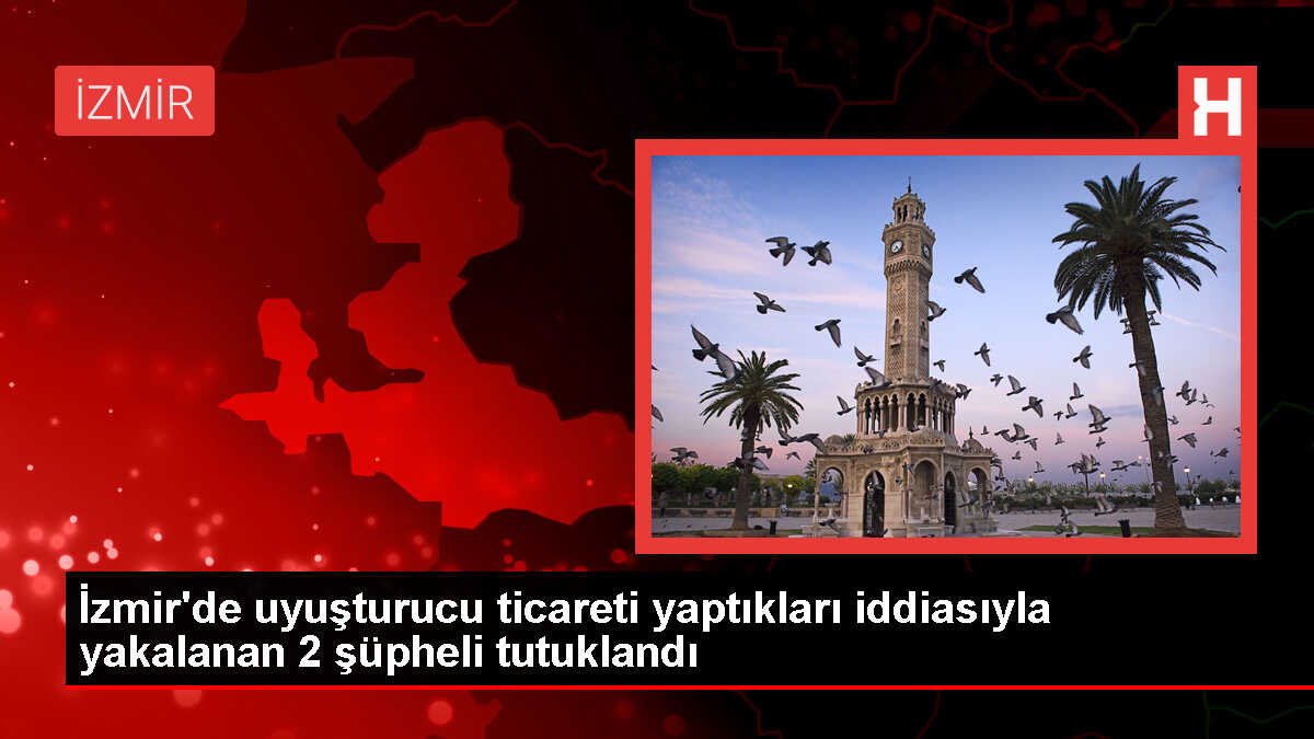 İzmir'de Uyuşturucu Ticareti Yapan 2 Zanlı Tutuklandı