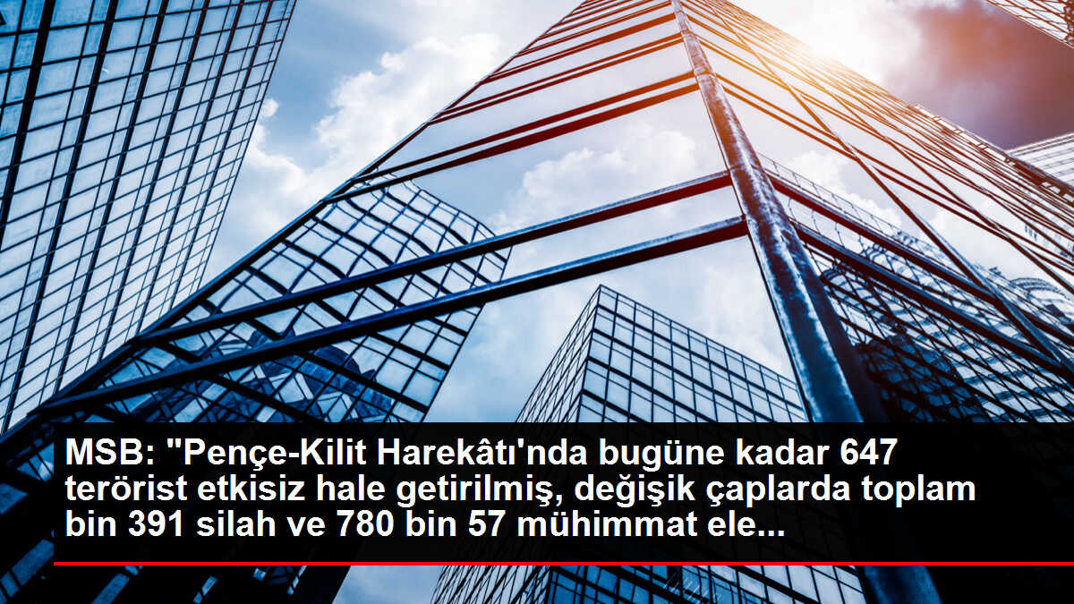 MSB: 'Pençe-Kilit Harekâtı'nda bugüne kadar 647 terörist etkisiz hale getirilmiş, değişik çaplarda toplam bin 391 silah ve 780 bin 57 mühimmat ele...