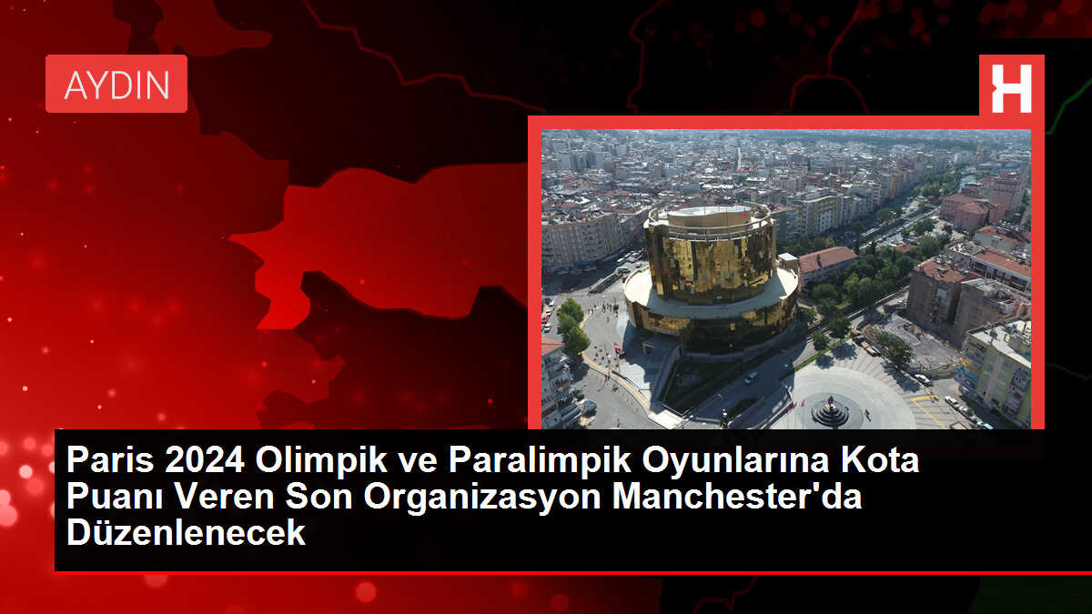 Paris 2024 Olimpik ve Paralimpik Oyunlarına Kota Puanı Veren Son Organizasyon Manchester'da Düzenlenecek