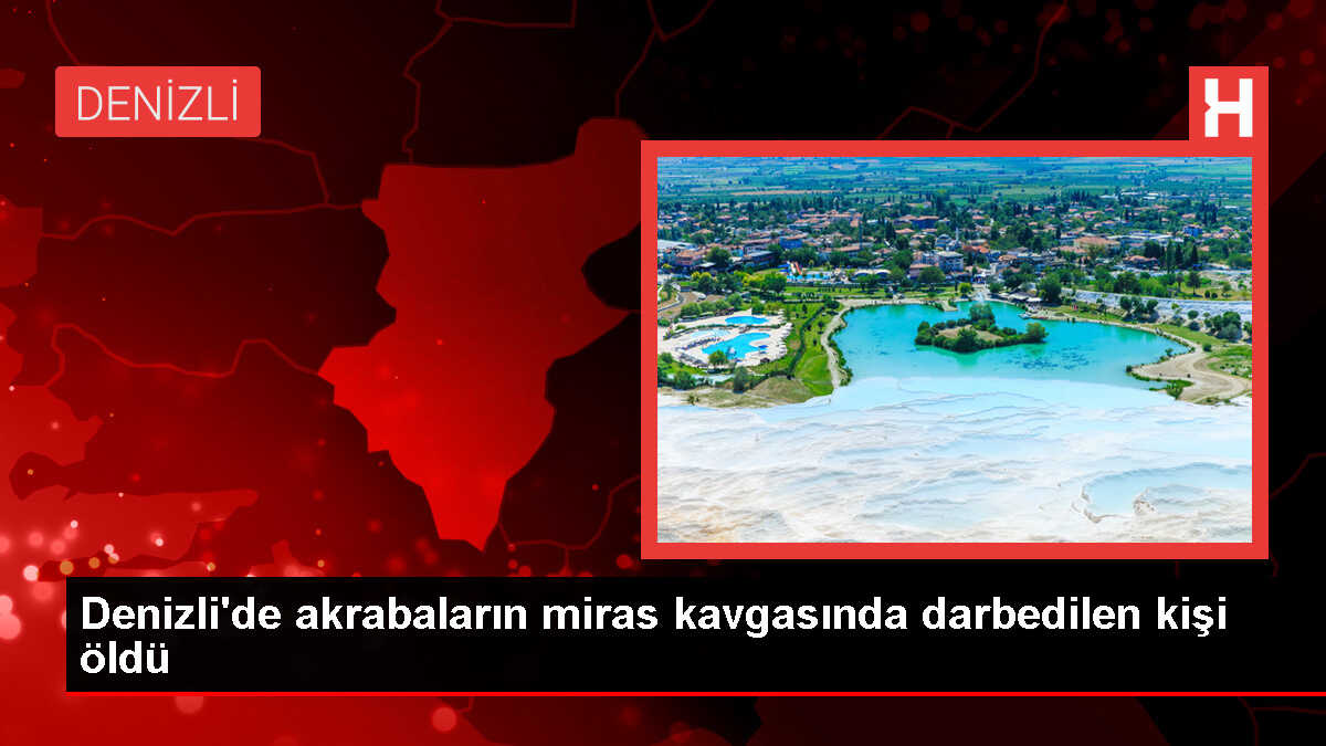 Denizli'de miras kavgası: 1 kişi öldü, 5 kişi gözaltına alındı