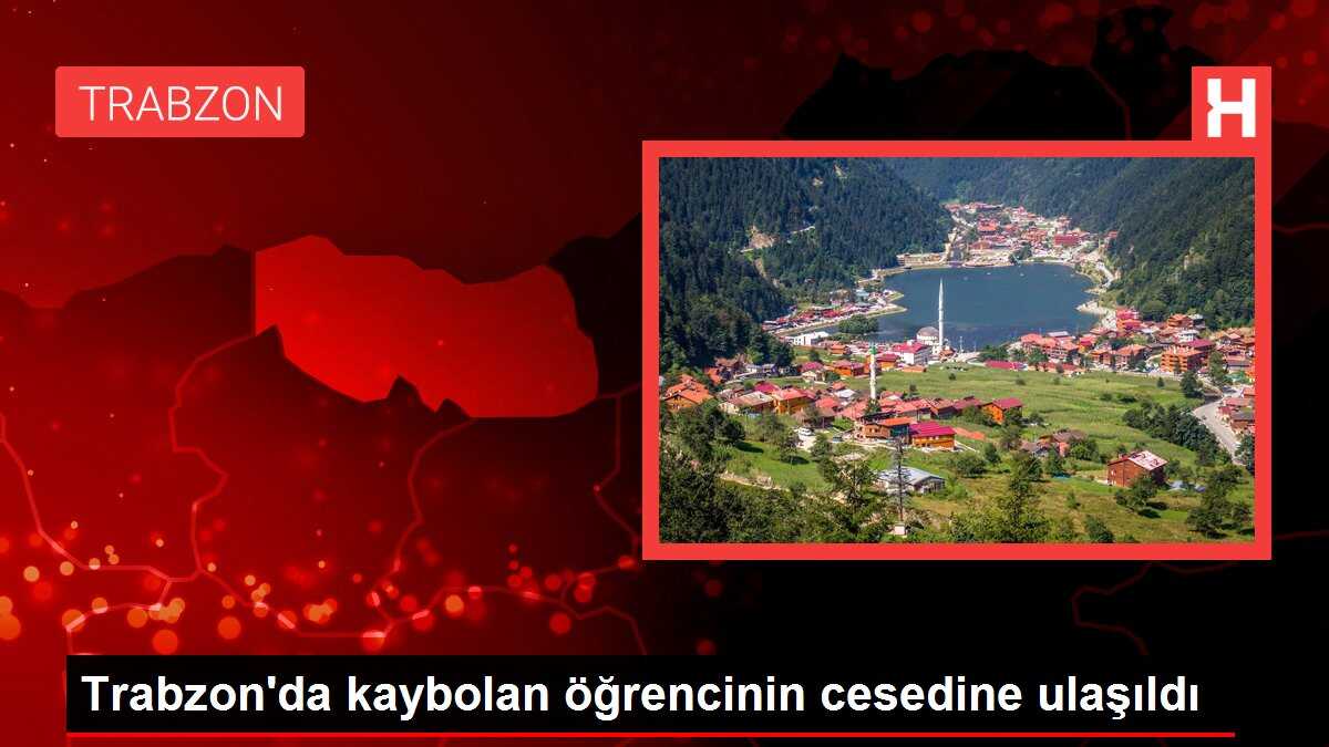 Trabzon'da kaybolan öğrencinin cesedine ulaşıldı