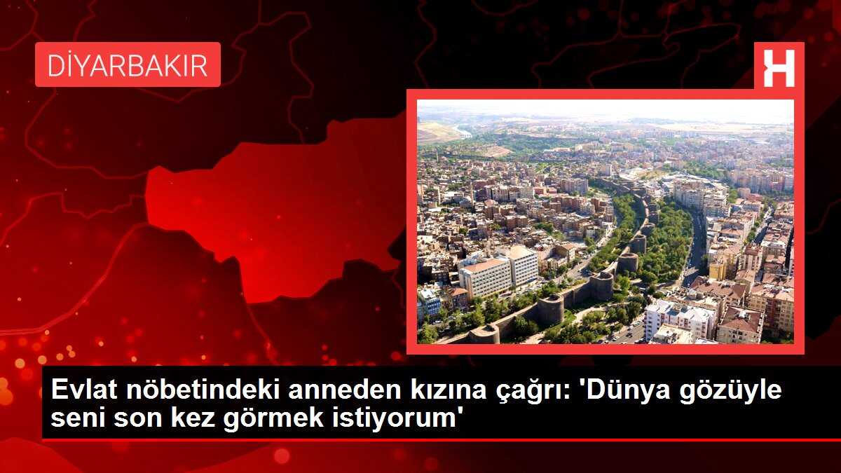 Evlat nöbetindeki anneden kızına çağrı: 'Dünya gözüyle seni son kez görmek istiyorum'