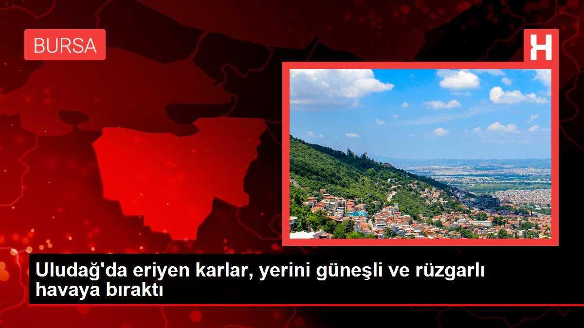 Uludağ'da eriyen karlar, yerini güneşli ve rüzgarlı havaya bıraktı