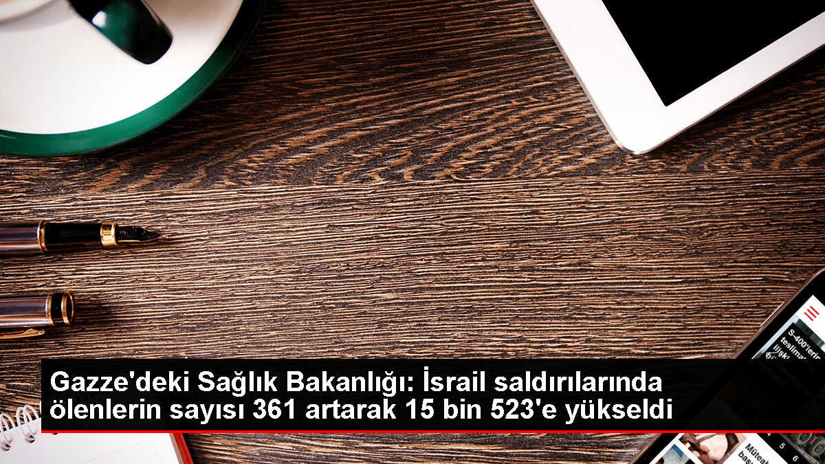 Gazze'deki Sağlık Bakanlığı: İsrail saldırılarında ölenlerin sayısı 361 artarak 15 bin 523'e yükseldi