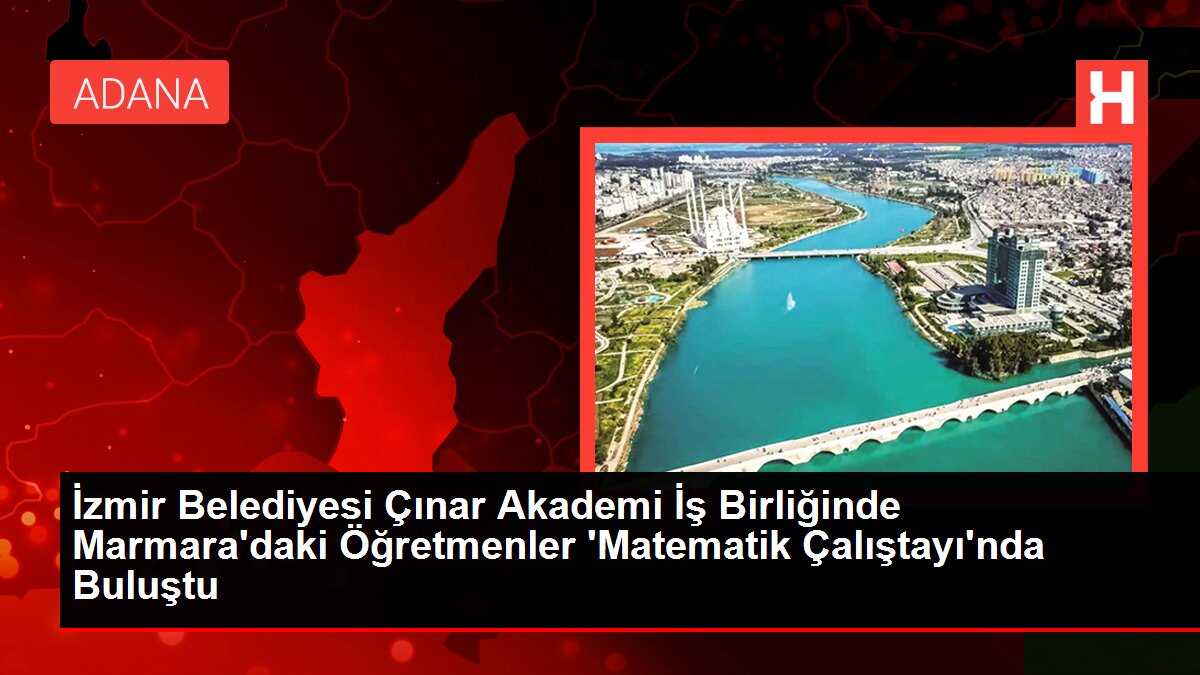 İzmir Belediyesi Çınar Akademi İş Birliğinde Marmara'daki Öğretmenler 'Matematik Çalıştayı'nda Buluştu