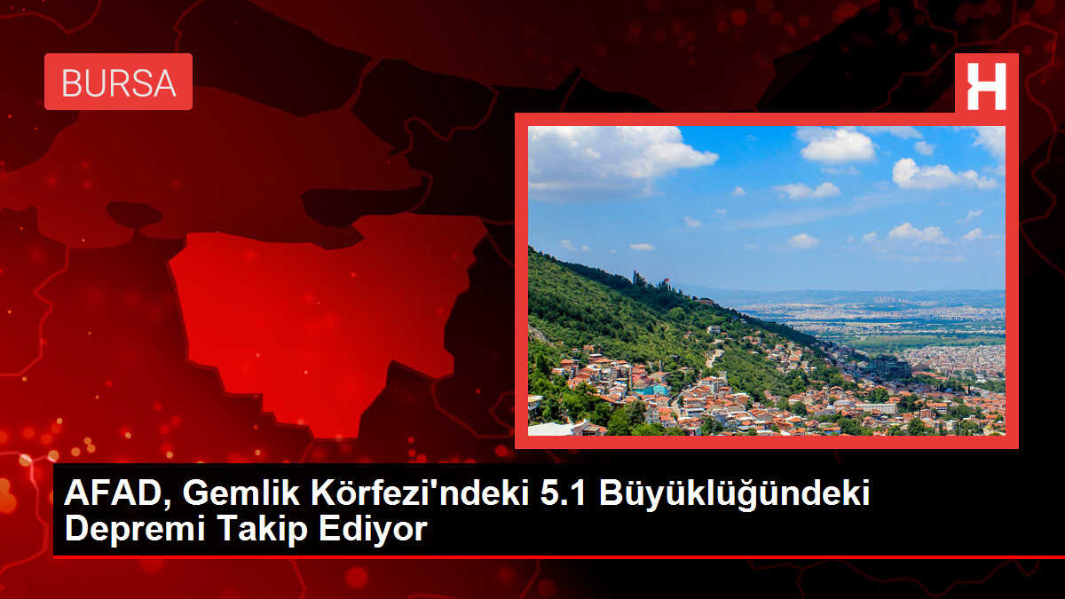 AFAD, Gemlik Körfezi'ndeki 5.1 Büyüklüğündeki Depremi Takip Ediyor
