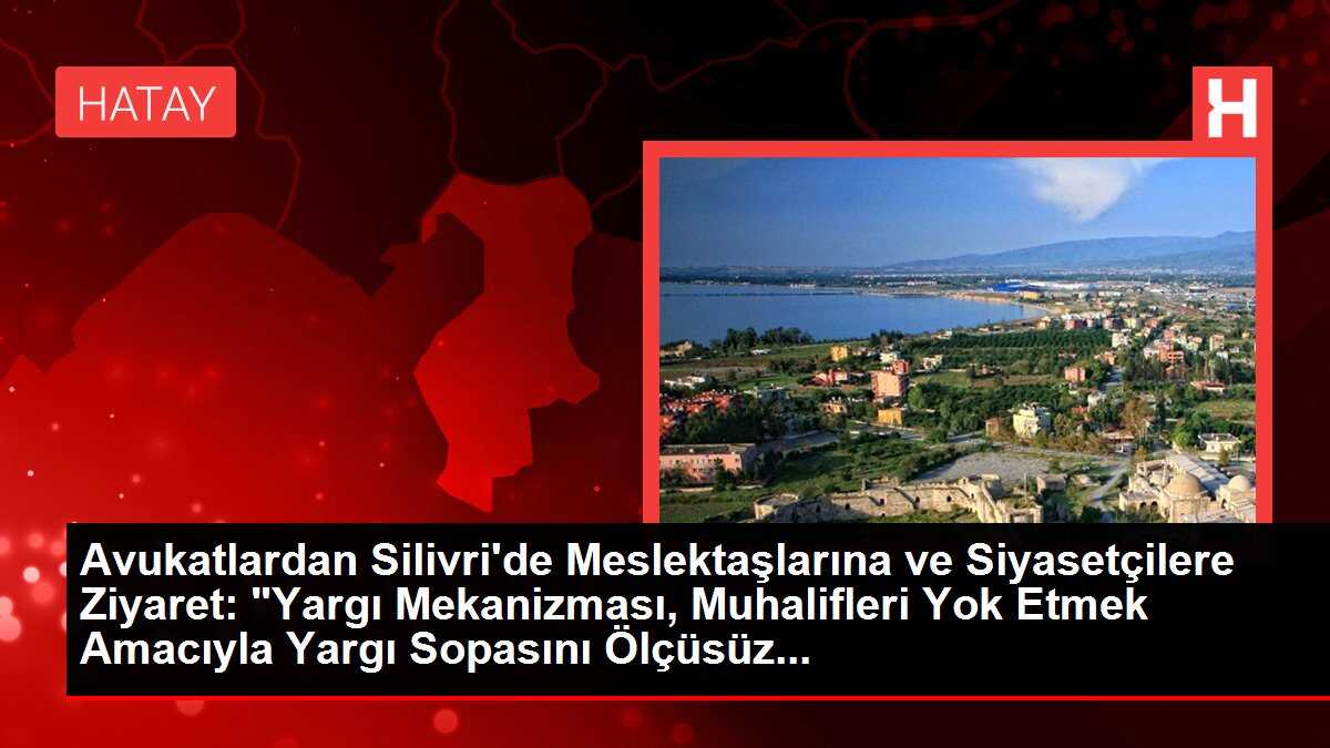 Avukatlardan Silivri'de Meslektaşlarına ve Siyasetçilere Ziyaret: 'Yargı Mekanizması, Muhalifleri Yok Etmek Amacıyla Yargı Sopasını Ölçüsüz...