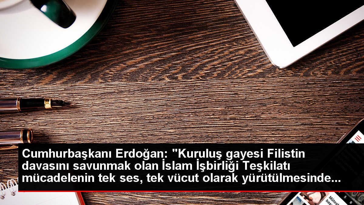 Cumhurbaşkanı Erdoğan: 'Kuruluş gayesi Filistin davasını savunmak olan İslam İşbirliği Teşkilatı mücadelenin tek ses, tek vücut olarak yürütülmesinde...