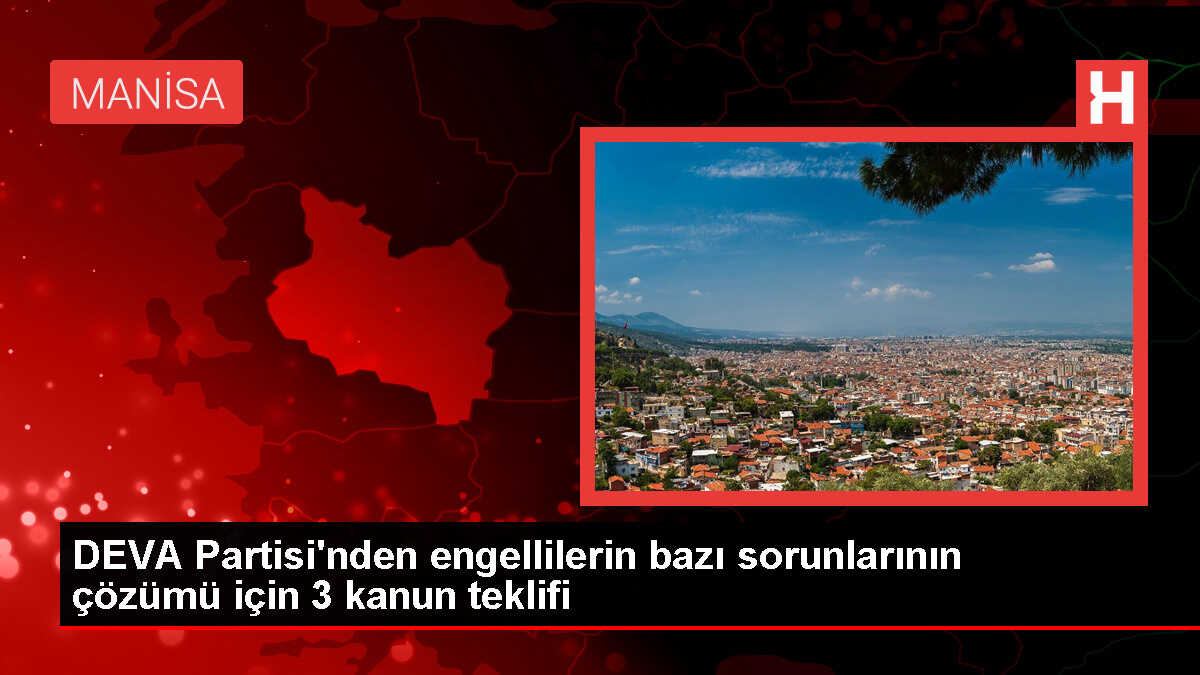 DEVA Partisi Engelliler İçin 3 Kanun Teklifi Sundu