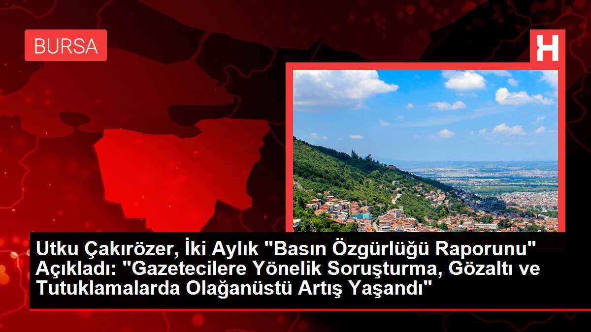 Utku Çakırözer, İki Aylık 'Basın Özgürlüğü Raporunu' Açıkladı: 'Gazetecilere Yönelik Soruşturma, Gözaltı ve Tutuklamalarda Olağanüstü Artış Yaşandı'