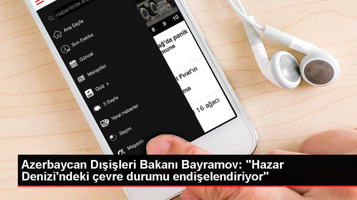 Azerbaycan Dışişleri Bakanı Hazar Denizi'ndeki Çevre Durumunu Endişeyle Karşılıyor