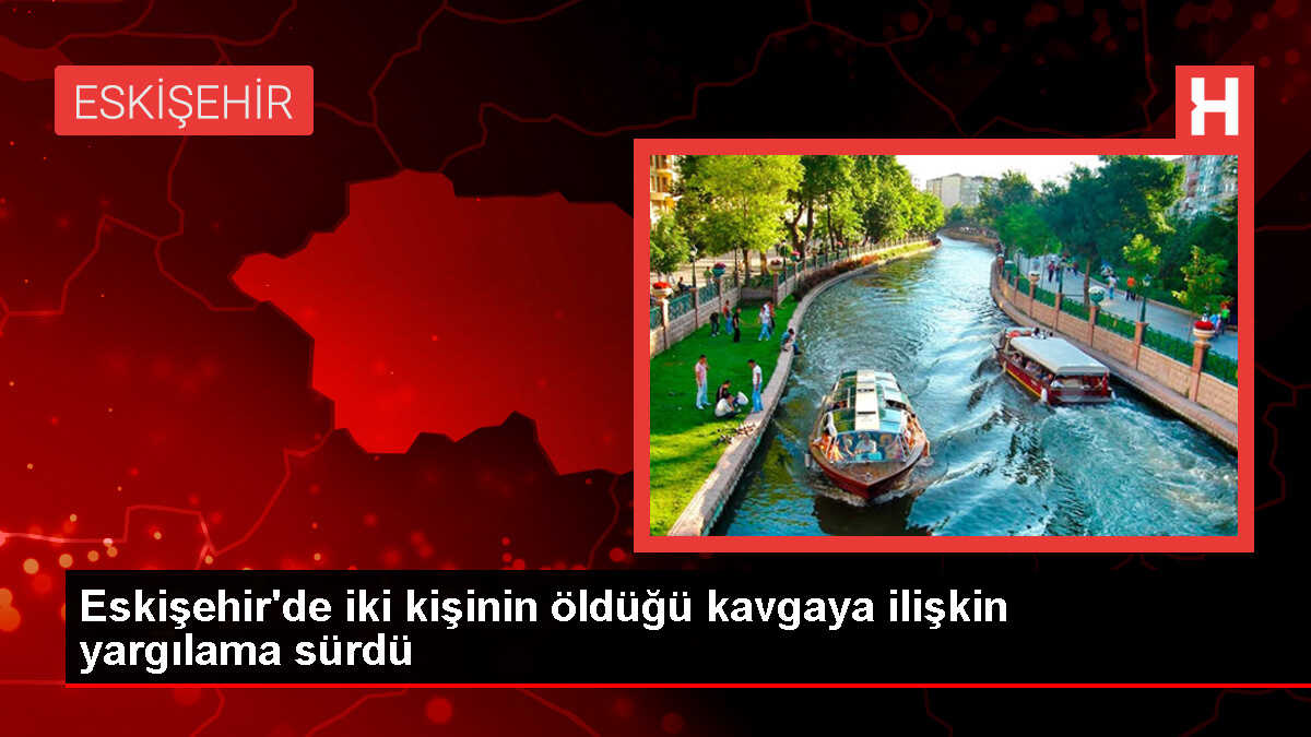 Eskişehir'deki bıçaklı kavgada 3 sanığın yargılanmasına devam