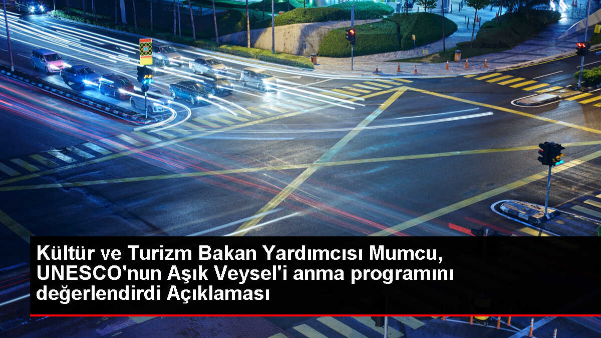 Kültür ve Turizm Bakan Yardımcısı Mumcu, UNESCO'nun Aşık Veysel'i anma programını değerlendirdi Açıklaması