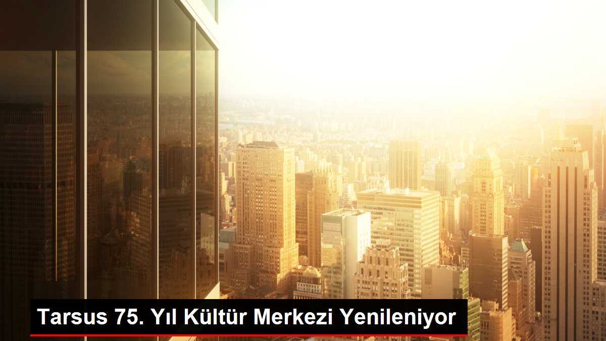 Tarsus 75. Yıl Kültür Merkezi Yenileniyor