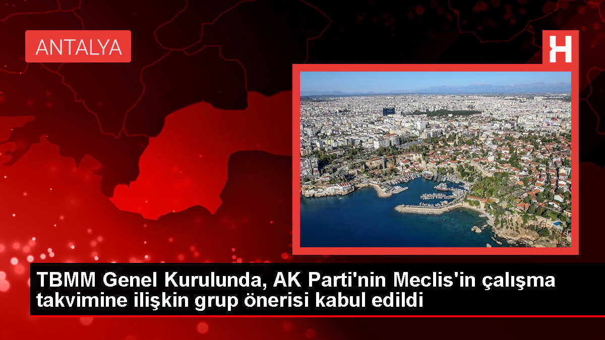 TBMM Genel Kurulunda, AK Parti'nin Meclis'in çalışma takvimine ilişkin grup önerisi kabul edildi
