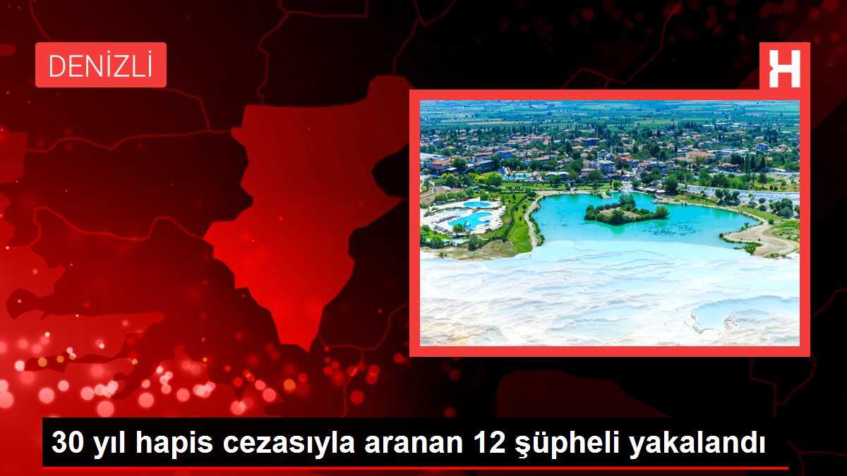 30 yıl hapis cezasıyla aranan 12 şüpheli yakalandı