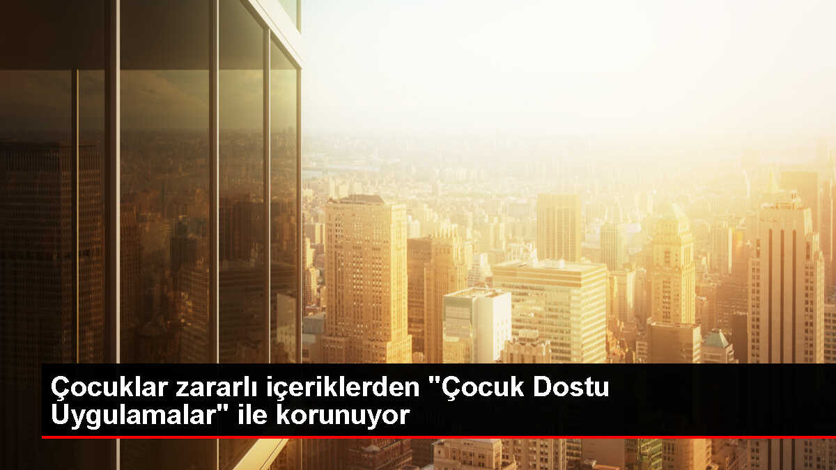Aile ve Sosyal Hizmetler Bakanlığı, Çocukları Zararlı İçeriklerden Koruyan Uygulamalar Geliştiriyor