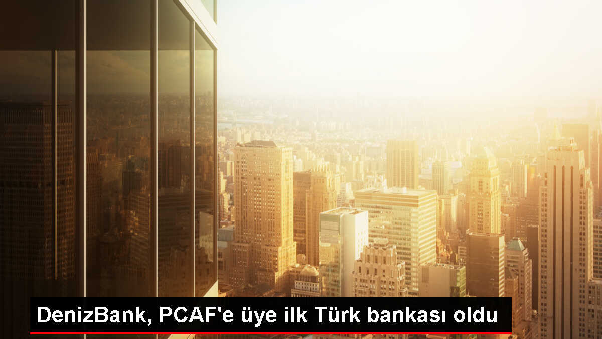 DenizBank, PCAF'e üye olan ilk Türk bankası oldu