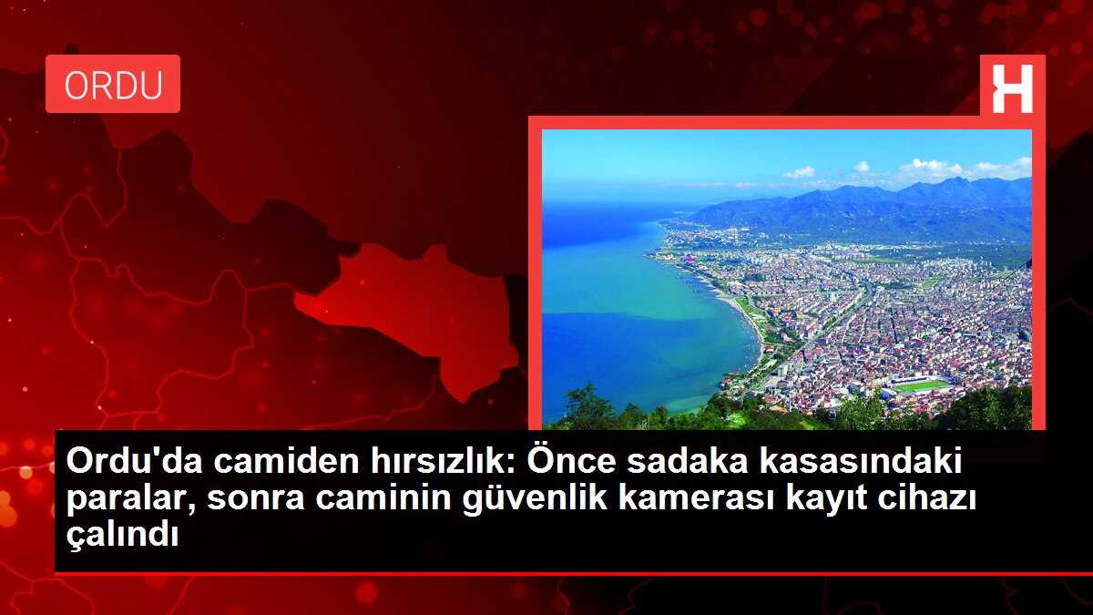 Ordu'da camiden hırsızlık: Önce sadaka kasasındaki paralar, sonra caminin güvenlik kamerası kayıt cihazı çalındı