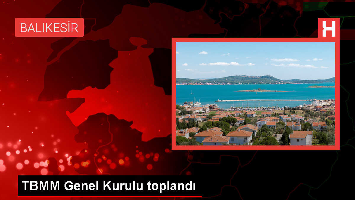 TBMM Genel Kurulu toplandı