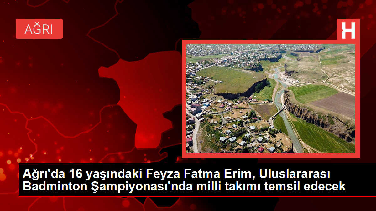 Ağrı'da 16 yaşındaki Feyza Fatma Erim, Uluslararası Badminton Şampiyonası'nda milli takımı temsil edecek