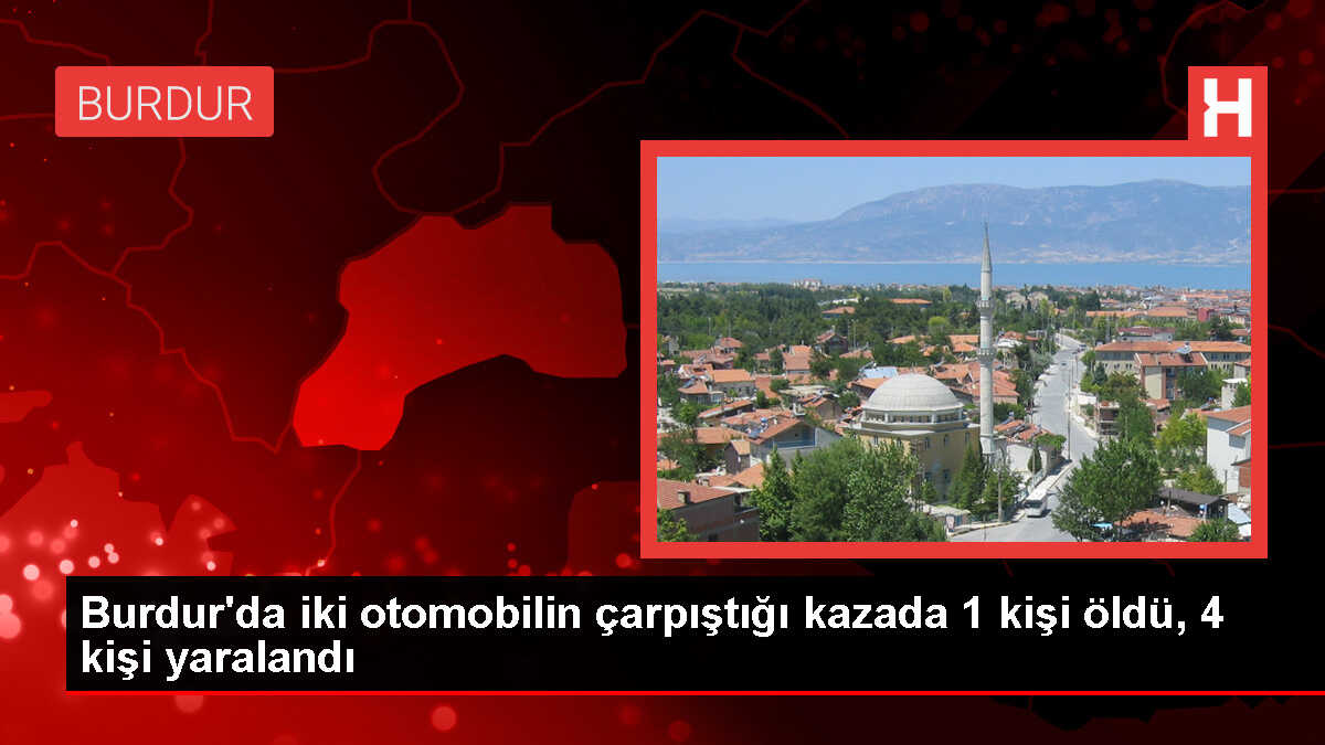 Burdur'da Otomobil Çarpışması: 1 Ölü, 4 Yaralı