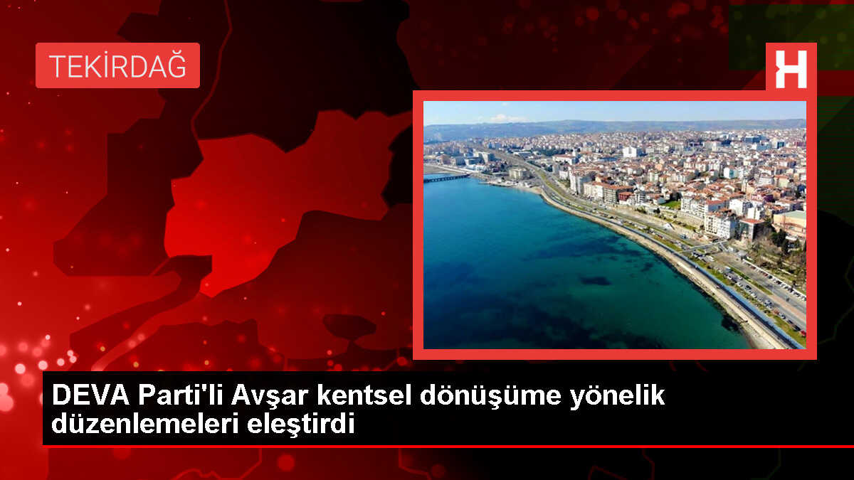 DEVA Partisi Tekirdağ Milletvekili Cem Avşar, kentsel dönüşümde rezerv alanı ilan etme yetkisini kısıtlayacak bir kanun teklifi hazırladı