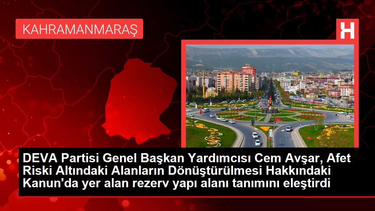 DEVA Partisi Genel Başkan Yardımcısı Cem Avşar, Afet Riski Altındaki Alanların Dönüştürülmesi Hakkındaki Kanun'da yer alan rezerv yapı alanı tanımını eleştirdi