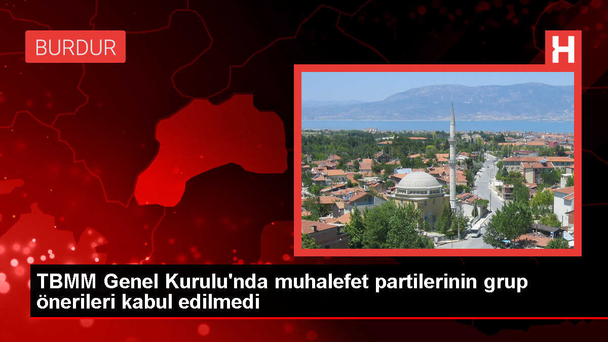 TBMM Genel Kurulu'nda CHP, HEDEP, İYİ Parti ve Saadet Partisi'nin gündeme ilişkin grup önerileri kabul edilmedi