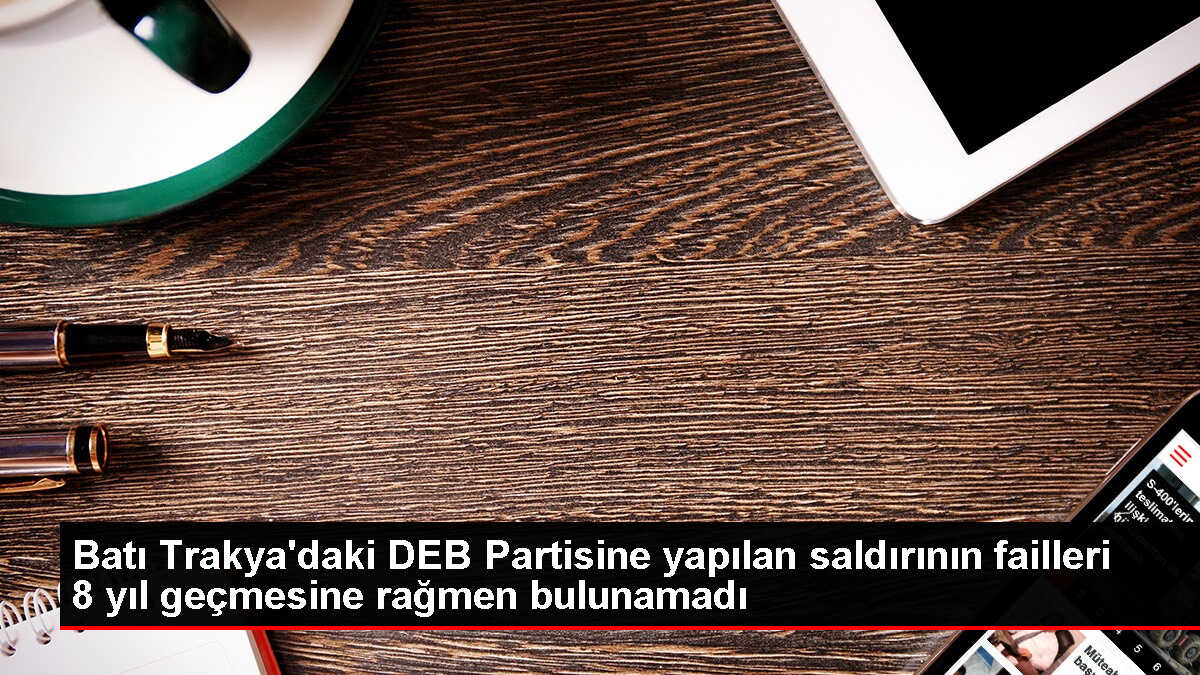 Batı Trakya'daki DEB Partisi genel merkezine yapılan saldırının failleri hala bulunamadı