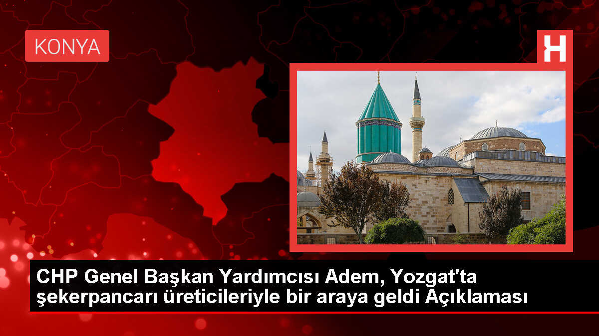 CHP Genel Başkan Yardımcısı Erhan Adem, Yozgat'ta şeker pancarı üreticilerinin mağduriyet yaşadığını belirtti