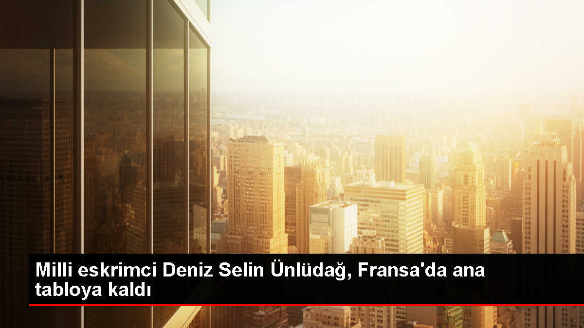Milli eskrimci Deniz Selin Ünlüdağ Fransa'da başarılı