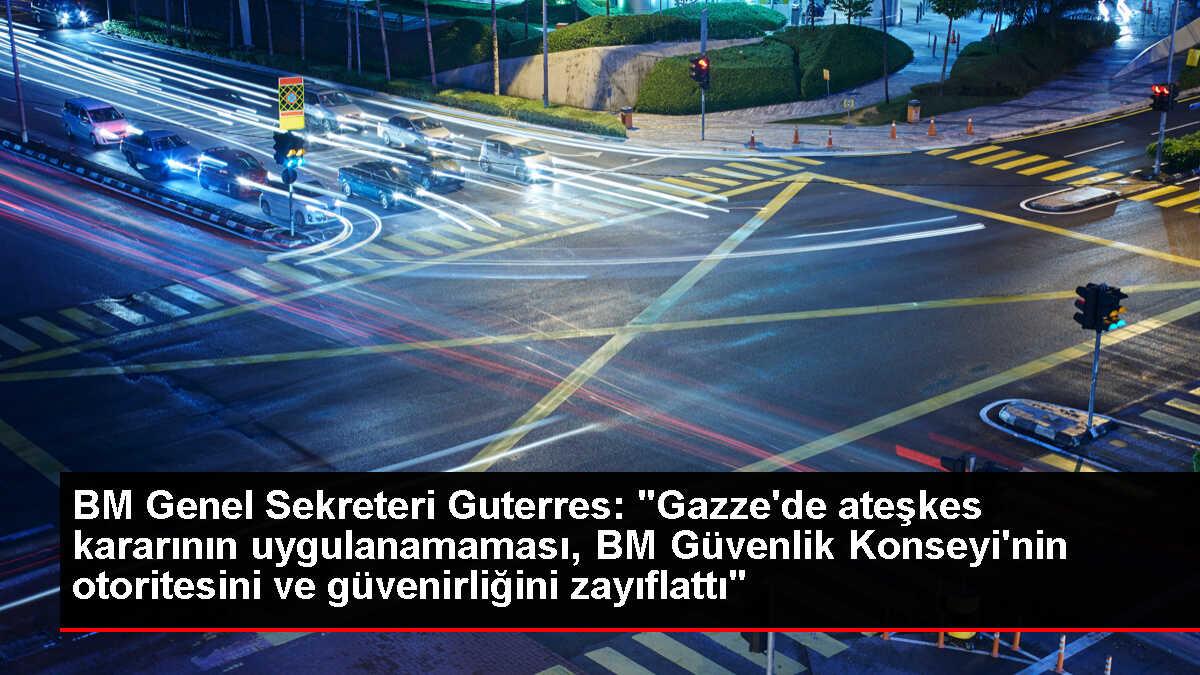 BM Genel Sekreteri Guterres: 'Gazze'de ateşkes kararının uygulanamaması, BM Güvenlik Konseyi'nin otoritesini ve güvenirliğini zayıflattı'