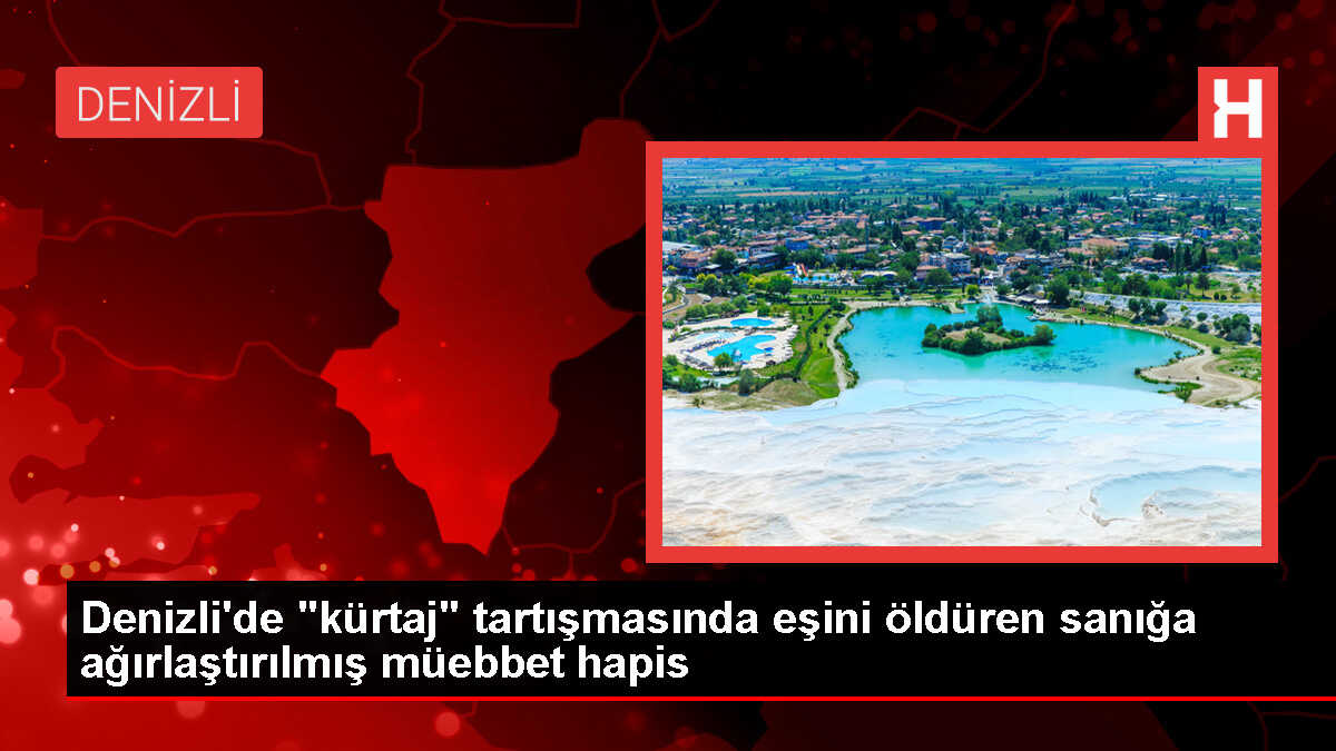Denizli'de Kendisinden Habersiz Kürtaj Yaptırdığını Öne Süren Karısını Öldüren Sanığa Ağırlaştırılmış Müebbet Hapis Cezası