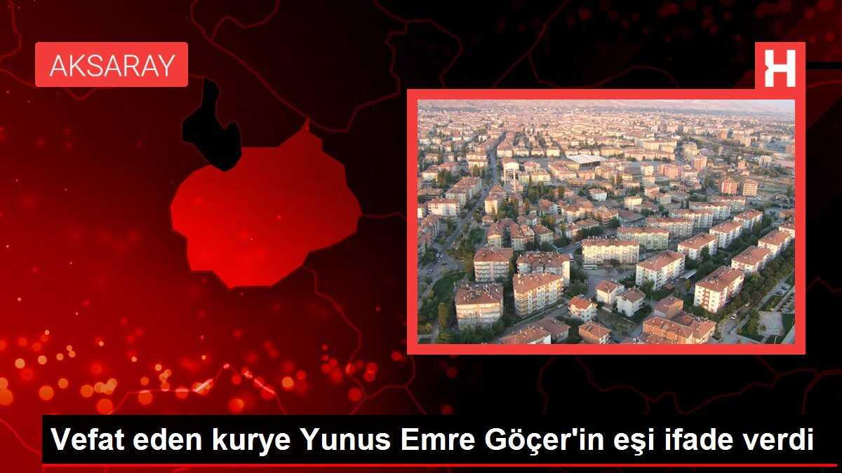 Vefat eden kurye Yunus Emre Göçer'in eşi ifade verdi