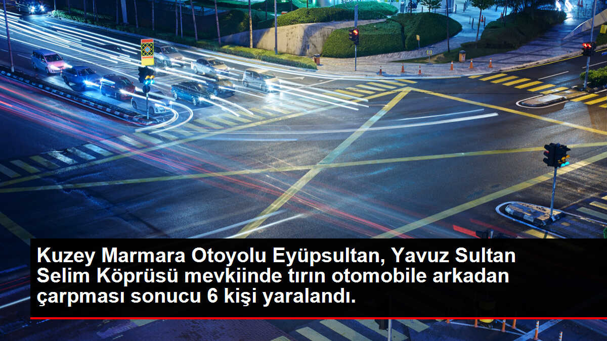 Kuzey Marmara Otoyolu Eyüpsultan, Yavuz Sultan Selim Köprüsü mevkiinde tırın otomobile arkadan çarpması sonucu 6 kişi yaralandı.