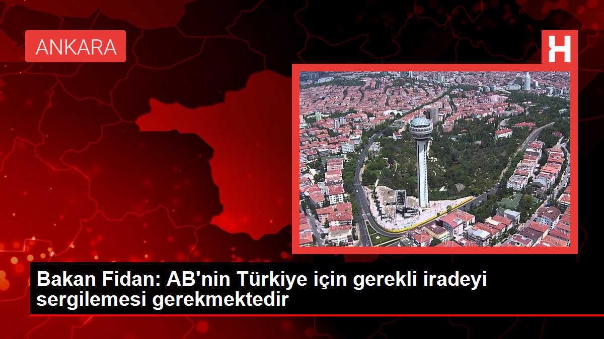 Bakan Fidan: AB'nin Türkiye için gerekli iradeyi sergilemesi gerek