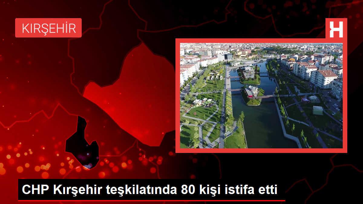CHP Kırşehir Teşkilatlarında 80 Kişi İstifa Etti