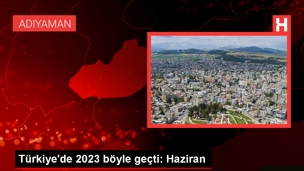 Türkiye'de 2023 böyle geçti: Haziran
