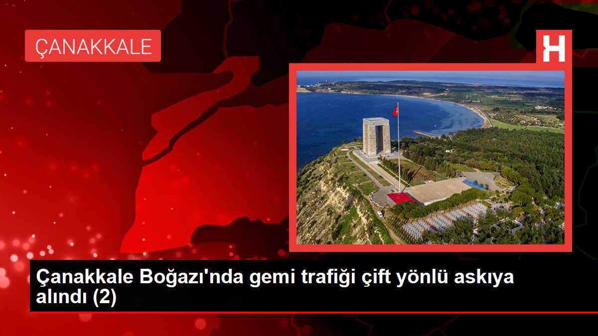 Çanakkale Boğazı'nda gemi trafiği çift yönlü askıya alındı (2)