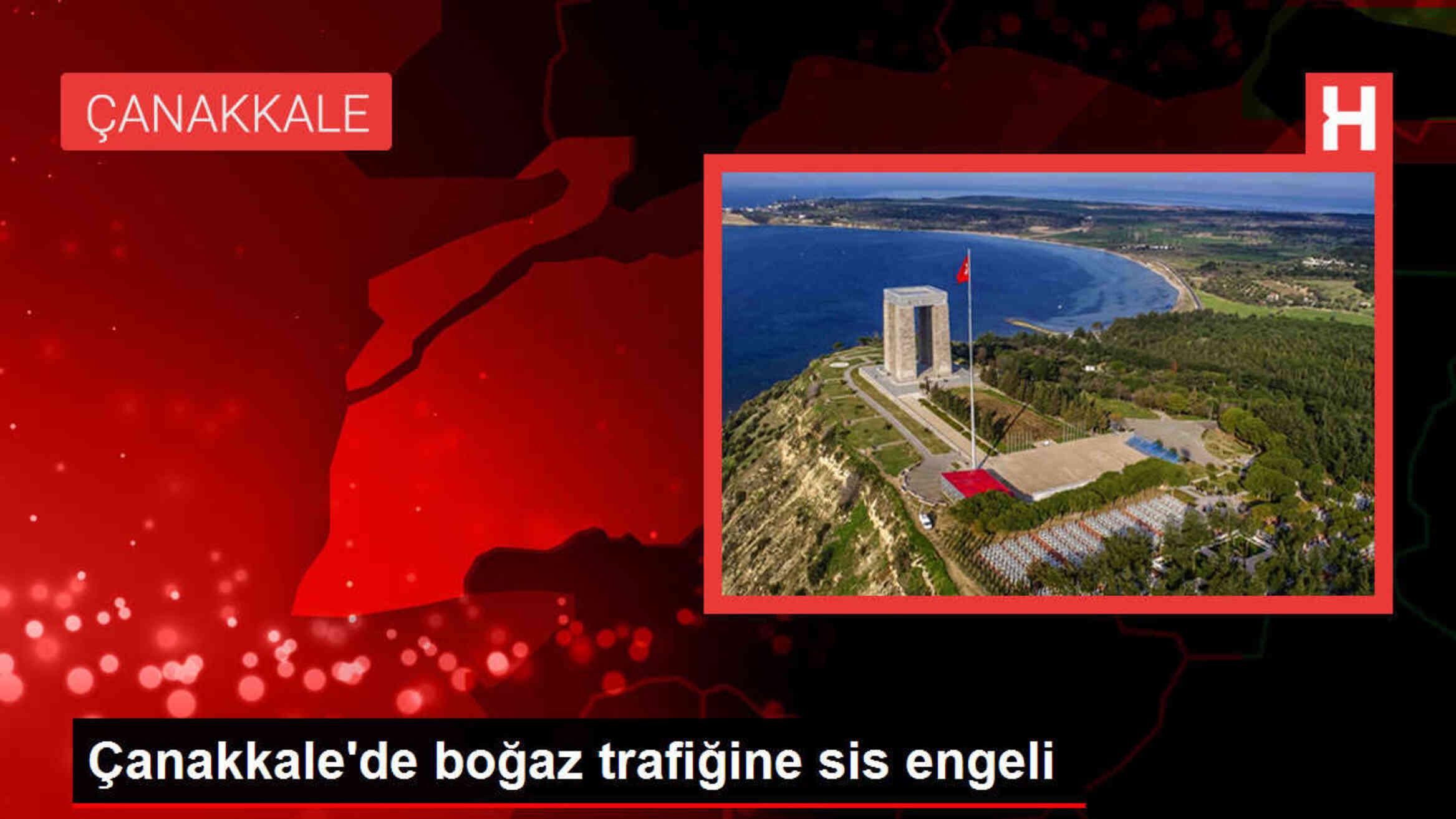 Çanakkale Boğazı'nda Yoğun Sis Nedeniyle Tek Yönlü Trafiğe Kapatıldı