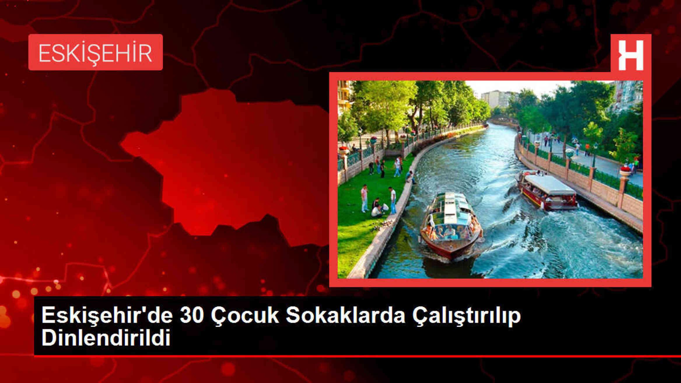 Eski�ehir'de 30 �ocuk Sokaklarda �al��t�r�l�p Dinlendirildi