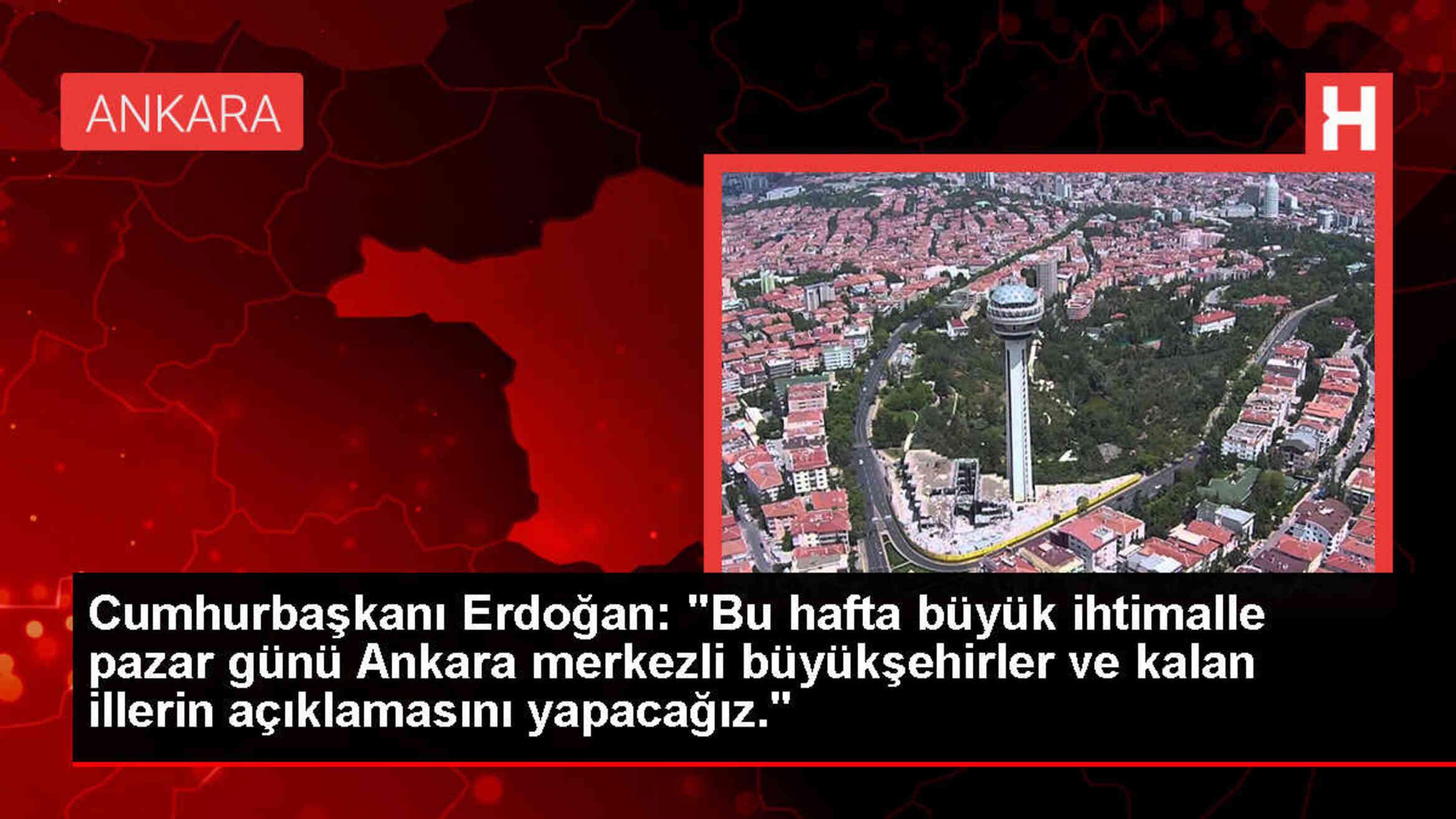 Cumhurbaşkanı Erdoğan, büyükşehirlerin ve diğer illerin açıklamasını bu hafta yapacak