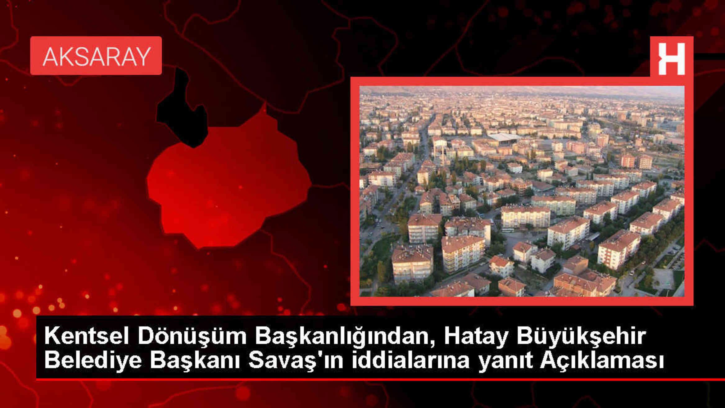 Kentsel Dönüşüm Başkanlığı, Hatay Büyükşehir Belediye Başkanı'nın İddialarını Yalanladı