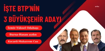 BTP, İzmir, Bursa ve Kocaeli Büyükşehir Belediye Başkan Adaylarını Açıkladı