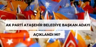 AK Parti Ataşehir Belediye Başkan adayı kimdir? AK Parti Ataşehir adayı açıklandı mı?