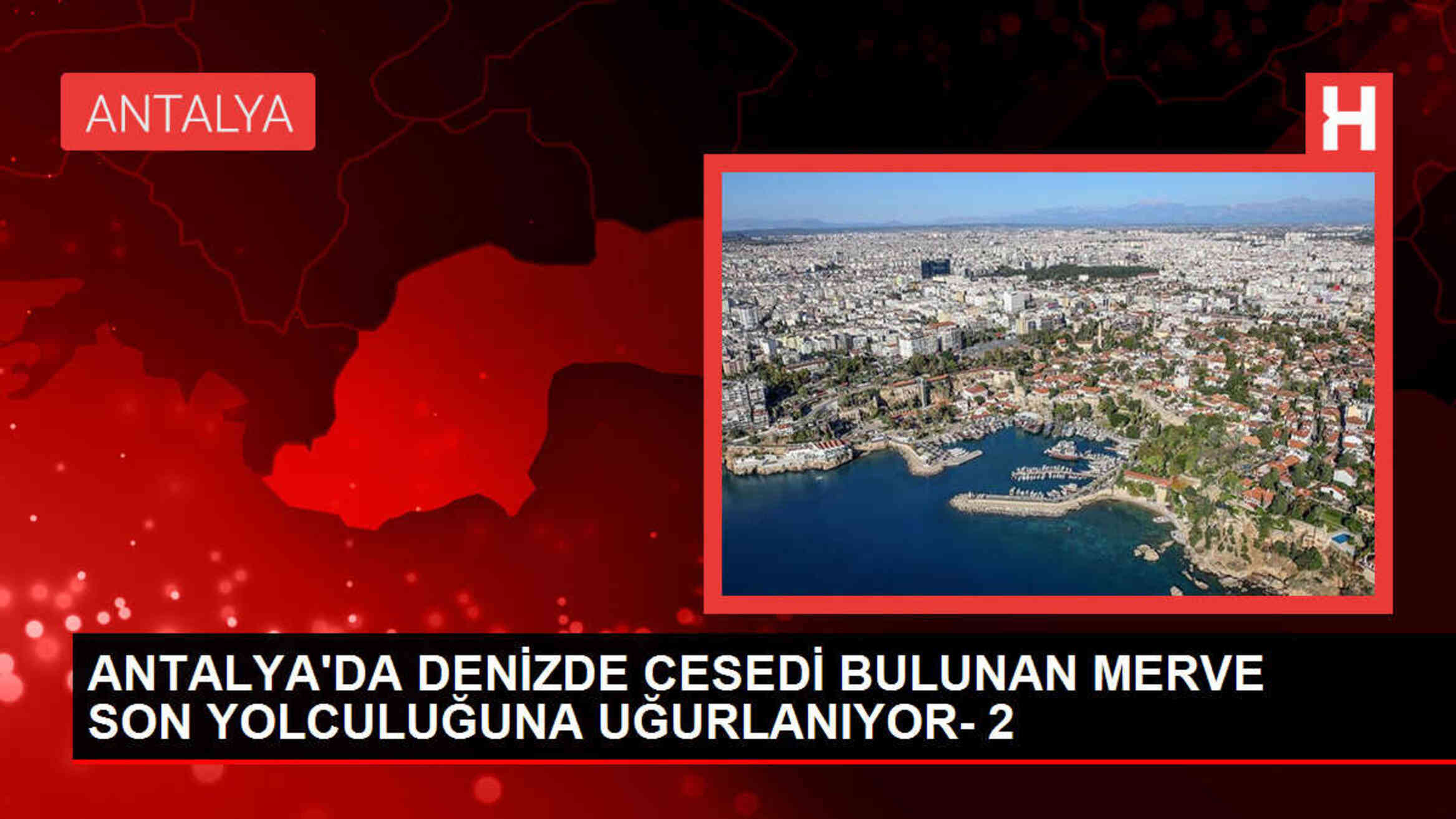 Antalya'da kaybolan Merve Şevval Elmas'ın cenazesi defnedildi