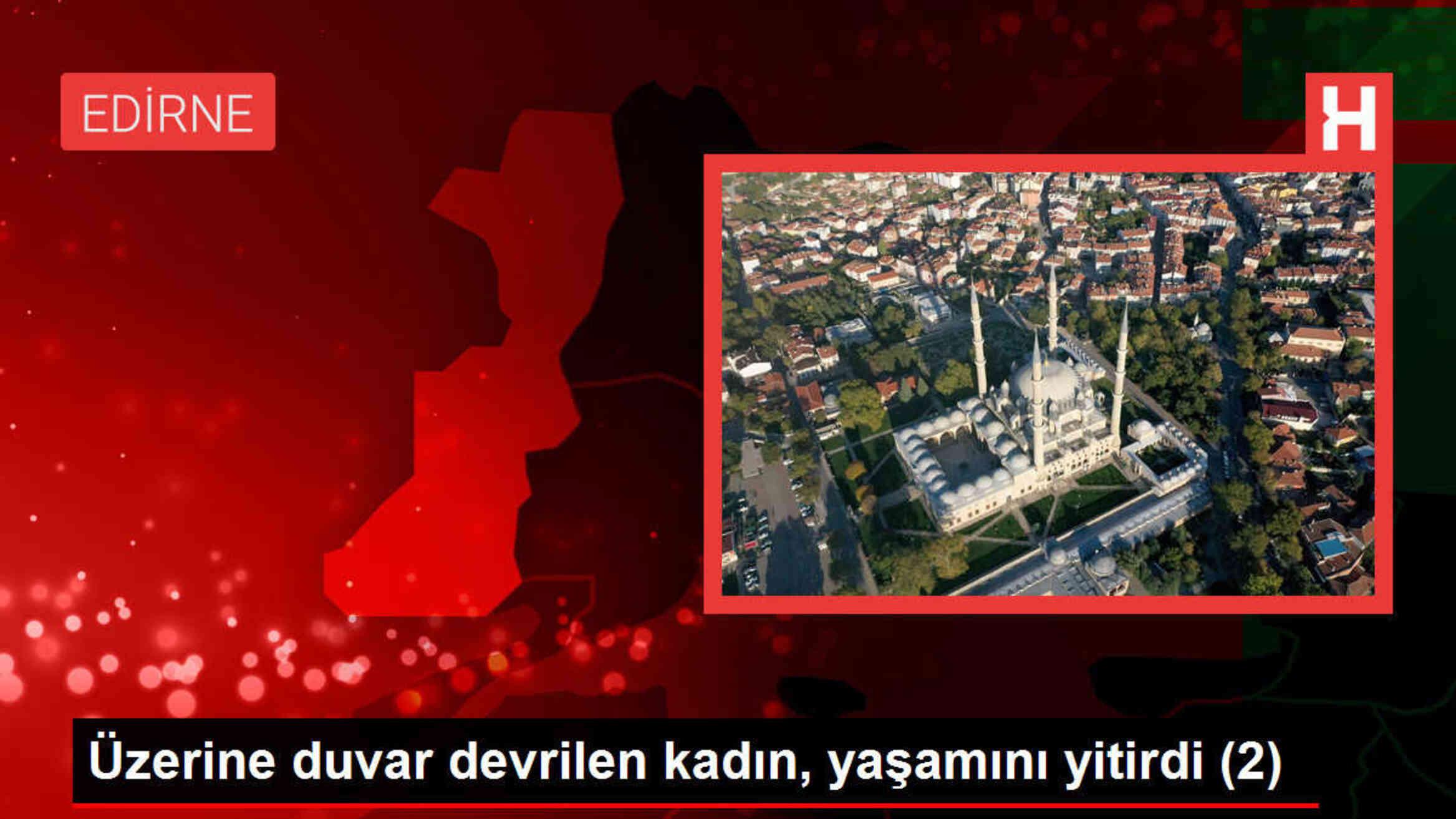 Edirne'de Duvar Devrilmesi Sonucu Bir Kişi Hayatını Kaybetti