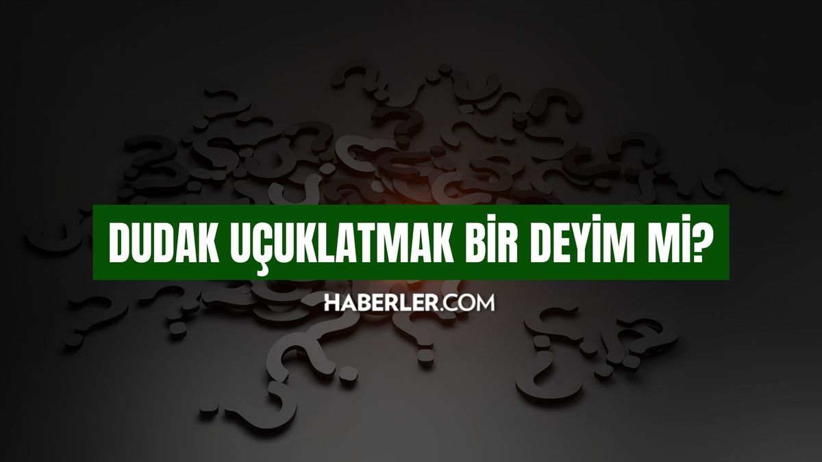 Dudak uçuklatmak bir deyim mi? Dudak uçuklatmak deyim sayılır mı?